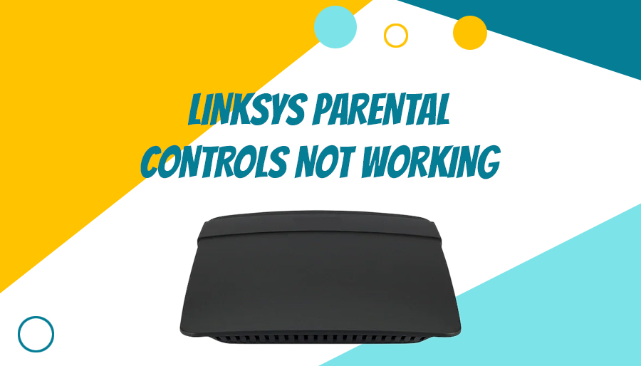 Linksys Router Parental Controls Not Working