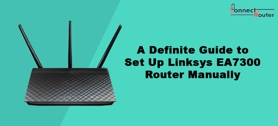 A Definite Guide to Set Up Linksys EA7300 Router Manually
